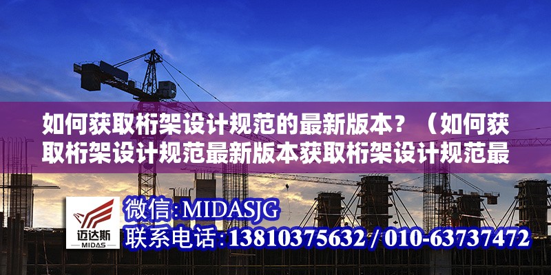如何獲取桁架設(shè)計規(guī)范的最新版本？（如何獲取桁架設(shè)計規(guī)范最新版本獲取桁架設(shè)計規(guī)范最新版本） 行業(yè)新聞