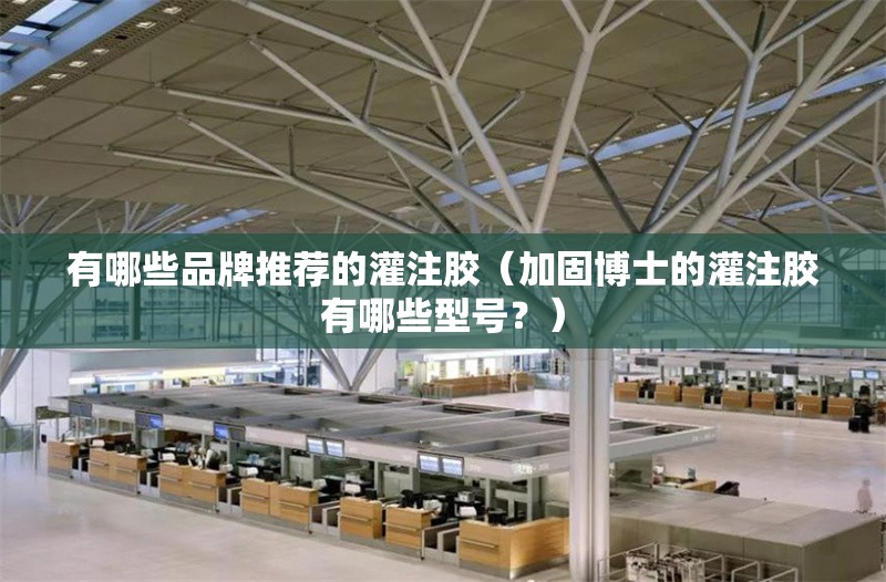 有哪些品牌推薦的灌注膠（加固博士的灌注膠有哪些型號？） 行業(yè)新聞