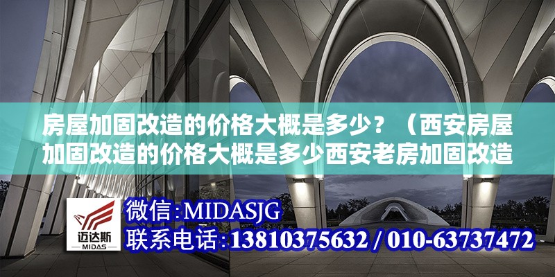 房屋加固改造的價格大概是多少？（西安房屋加固改造的價格大概是多少西安老房加固改造的價格大概是多少） 行業(yè)新聞