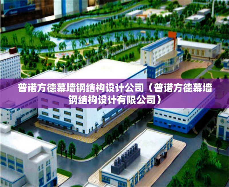 普諾方德幕墻鋼結(jié)構(gòu)設(shè)計(jì)公司（普諾方德幕墻鋼結(jié)構(gòu)設(shè)計(jì)有限公司） 行業(yè)新聞