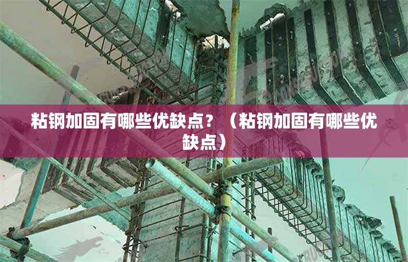 粘鋼加固有哪些優(yōu)缺點？（粘鋼加固有哪些優(yōu)缺點） 行業(yè)新聞