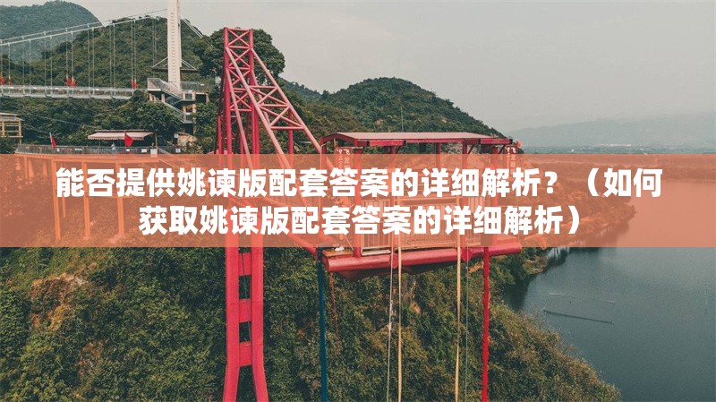 能否提供姚諫版配套答案的詳細(xì)解析？（如何獲取姚諫版配套答案的詳細(xì)解析） 行業(yè)新聞