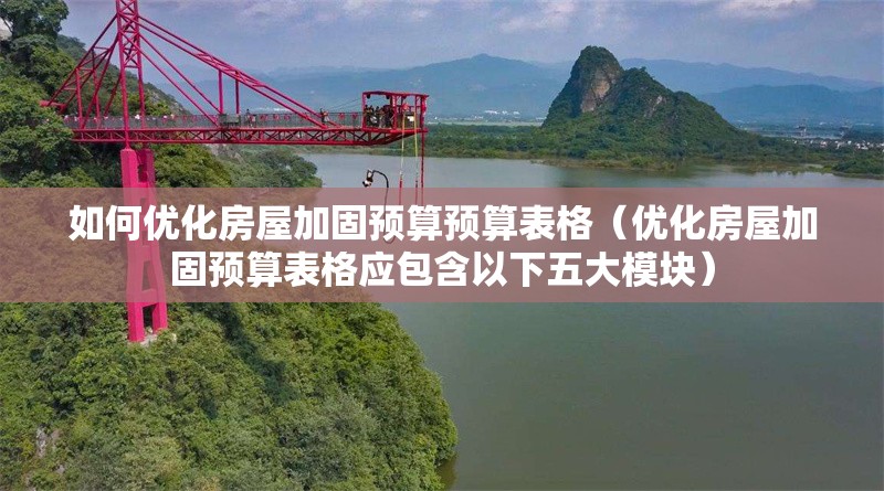 如何優(yōu)化房屋加固預(yù)算預(yù)算表格（優(yōu)化房屋加固預(yù)算表格應(yīng)包含以下五大模塊） 行業(yè)新聞