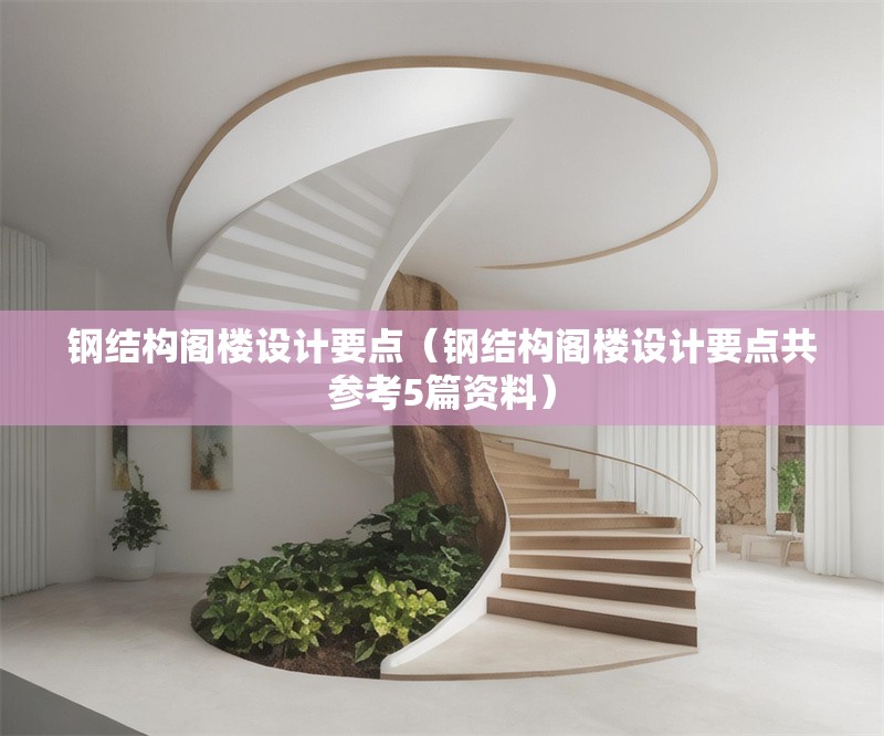 鋼結(jié)構(gòu)閣樓設(shè)計(jì)要點(diǎn)（鋼結(jié)構(gòu)閣樓設(shè)計(jì)要點(diǎn)共參考5篇資料） 行業(yè)新聞