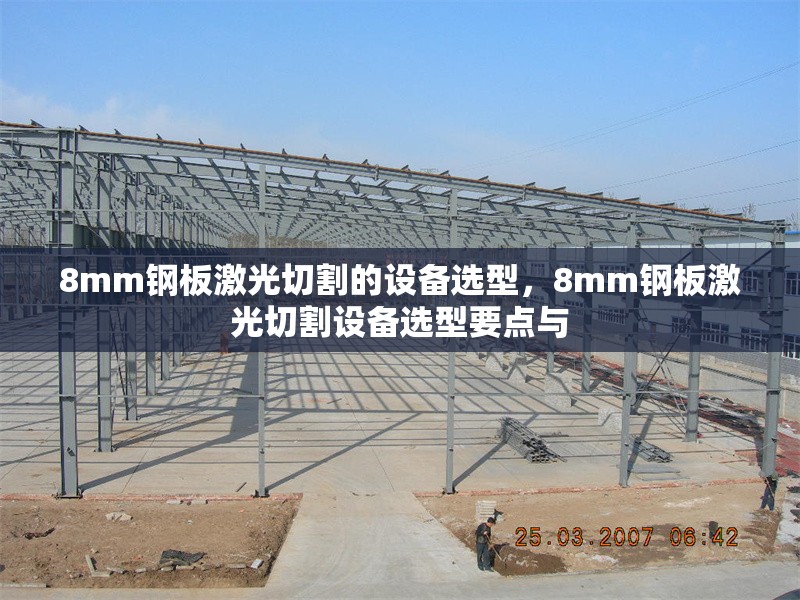 8mm鋼板激光切割的設(shè)備選型，8mm鋼板激光切割設(shè)備選型要點(diǎn)與 行業(yè)新聞 第3張
