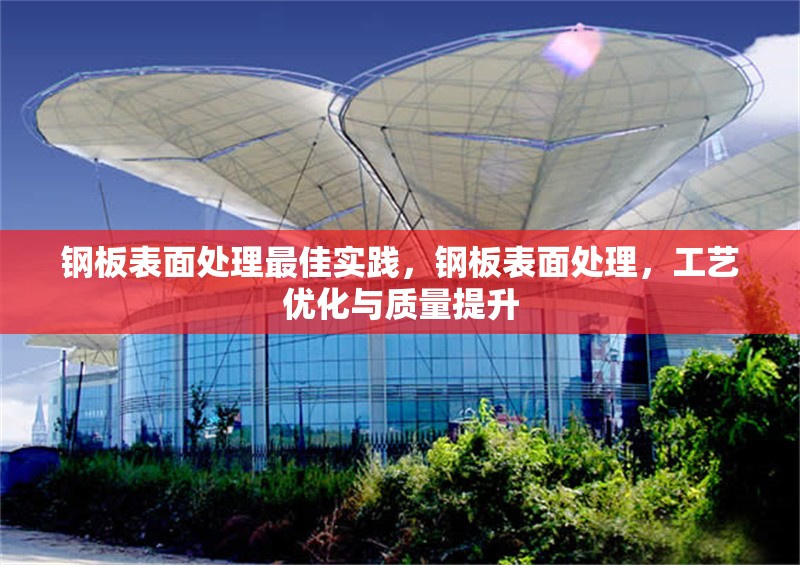 鋼板表面處理最佳實踐，鋼板表面處理，工藝優(yōu)化與質量提升 行業(yè)新聞 第7張