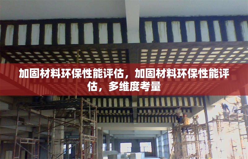 加固材料環(huán)保性能評(píng)估，加固材料環(huán)保性能評(píng)估，多維度考量 行業(yè)新聞 第6張