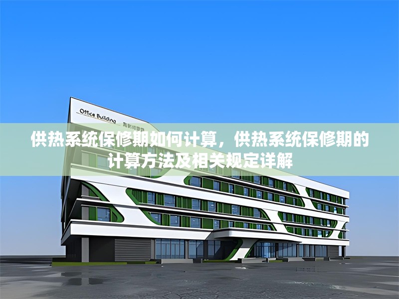 供熱系統(tǒng)保修期如何計(jì)算，供熱系統(tǒng)保修期的計(jì)算方法及相關(guān)規(guī)定詳解 行業(yè)新聞 第7張