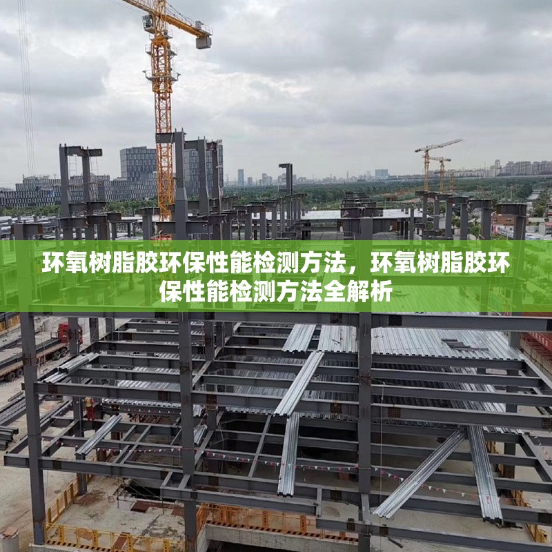 環(huán)氧樹脂膠環(huán)保性能檢測(cè)方法，環(huán)氧樹脂膠環(huán)保性能檢測(cè)方法全解析