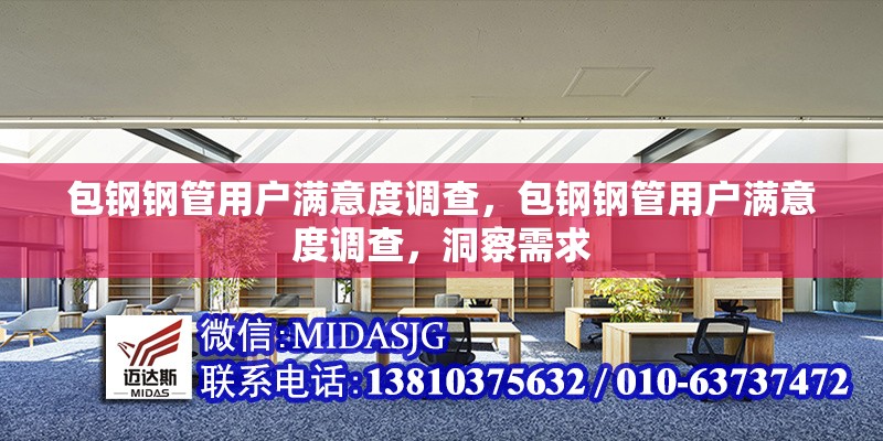 包鋼鋼管用戶滿意度調查，包鋼鋼管用戶滿意度調查，洞察需求 行業(yè)新聞 第1張