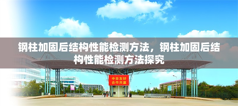鋼柱加固后結(jié)構(gòu)性能檢測(cè)方法，鋼柱加固后結(jié)構(gòu)性能檢測(cè)方法探究 行業(yè)新聞 第6張