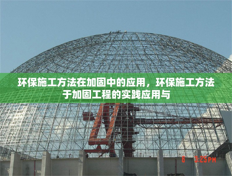 環(huán)保施工方法在加固中的應(yīng)用，環(huán)保施工方法于加固工程的實(shí)踐應(yīng)用與 行業(yè)新聞 第6張