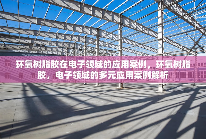 環(huán)氧樹脂膠在電子領(lǐng)域的應(yīng)用案例，環(huán)氧樹脂膠，電子領(lǐng)域的多元應(yīng)用案例解析 行業(yè)新聞 第6張