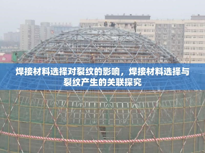 焊接材料選擇對裂紋的影響，焊接材料選擇與裂紋產(chǎn)生的關(guān)聯(lián)探究 行業(yè)新聞 第1張