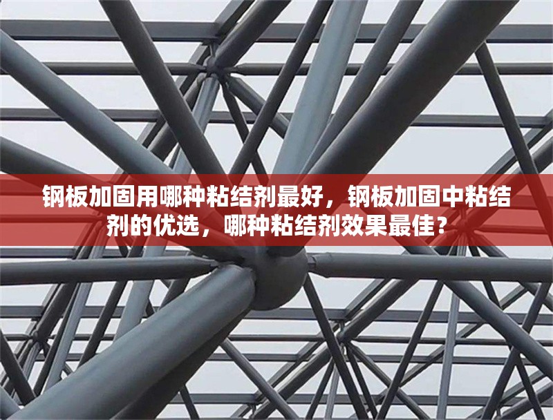 鋼板加固用哪種粘結(jié)劑最好，鋼板加固中粘結(jié)劑的優(yōu)選，哪種粘結(jié)劑效果最佳？ 行業(yè)新聞 第6張