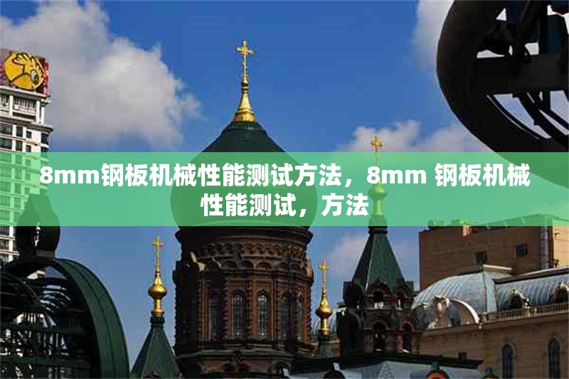 8mm鋼板機(jī)械性能測試方法，8mm 鋼板機(jī)械性能測試，方法 行業(yè)新聞 第2張