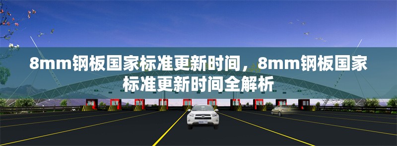 8mm鋼板國家標準更新時間，8mm鋼板國家標準更新時間全解析 行業(yè)新聞 第2張