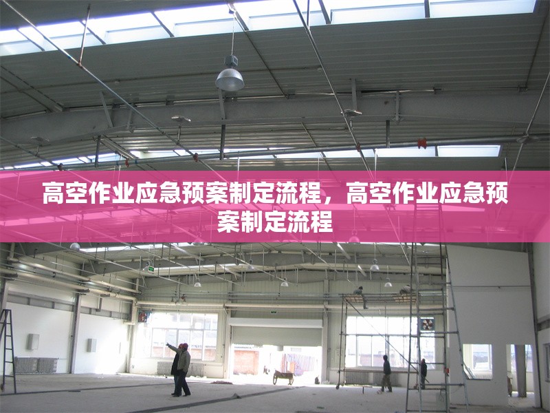 高空作業(yè)應(yīng)急預(yù)案制定流程，高空作業(yè)應(yīng)急預(yù)案制定流程 行業(yè)新聞 第1張