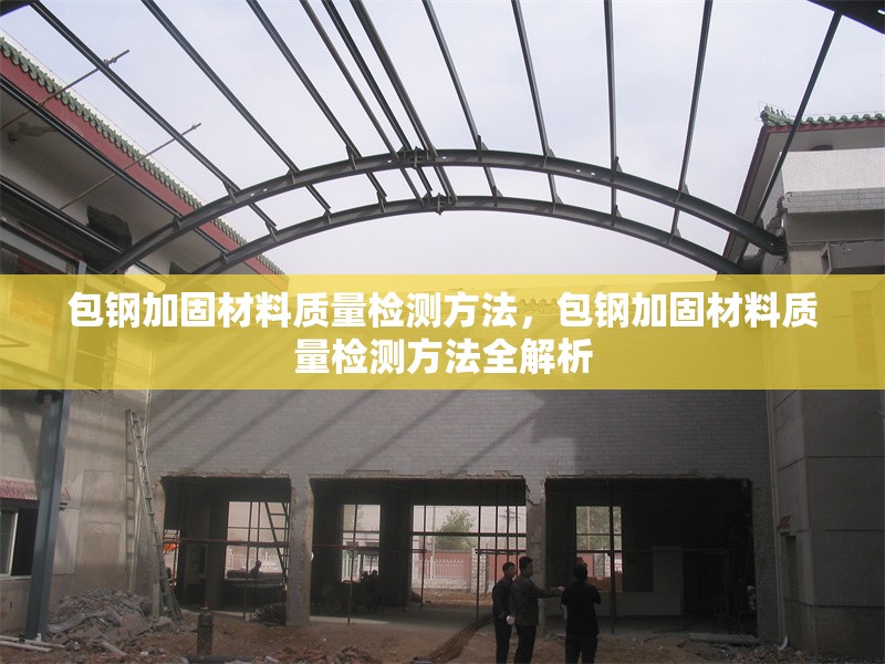 包鋼加固材料質(zhì)量檢測(cè)方法，包鋼加固材料質(zhì)量檢測(cè)方法全解析 行業(yè)新聞 第1張