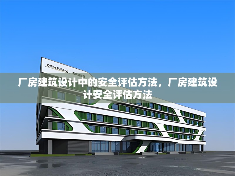 廠房建筑設計中的安全評估方法，廠房建筑設計安全評估方法 行業(yè)新聞 第6張