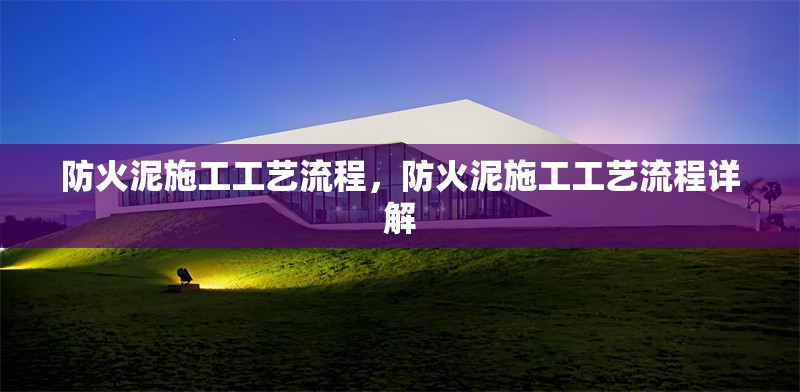 防火泥施工工藝流程，防火泥施工工藝流程詳解 行業(yè)新聞 第1張