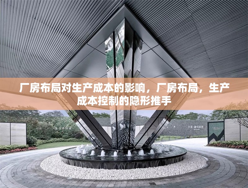 廠房布局對生產(chǎn)成本的影響，廠房布局，生產(chǎn)成本控制的隱形推手 行業(yè)新聞 第2張