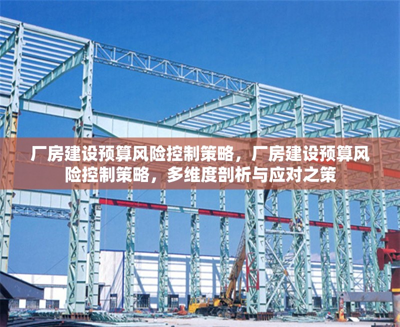 廠房建設(shè)預(yù)算風(fēng)險控制策略，廠房建設(shè)預(yù)算風(fēng)險控制策略，多維度剖析與應(yīng)對之策 行業(yè)新聞 第6張