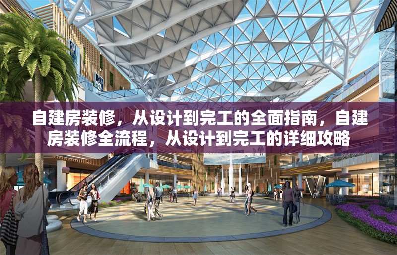 自建房裝修，從設(shè)計到完工的全面指南，自建房裝修全流程，從設(shè)計到完工的詳細(xì)攻略
