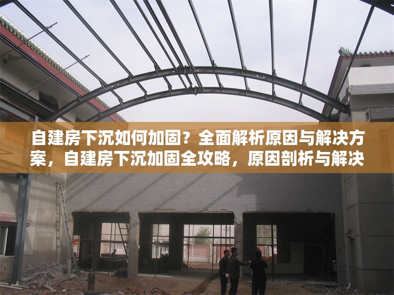自建房下沉如何加固？全面解析原因與解決方案，自建房下沉加固全攻略，原因剖析與解決之道 行業(yè)新聞