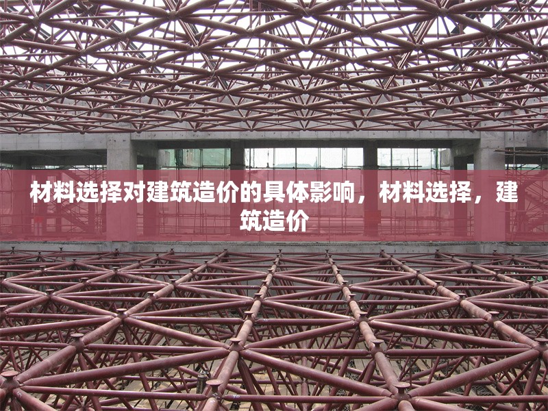 材料選擇對(duì)建筑造價(jià)的具體影響，材料選擇，建筑造價(jià) 行業(yè)新聞 第1張