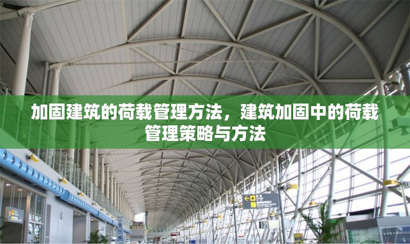 加固建筑的荷載管理方法，建筑加固中的荷載管理策略與方法