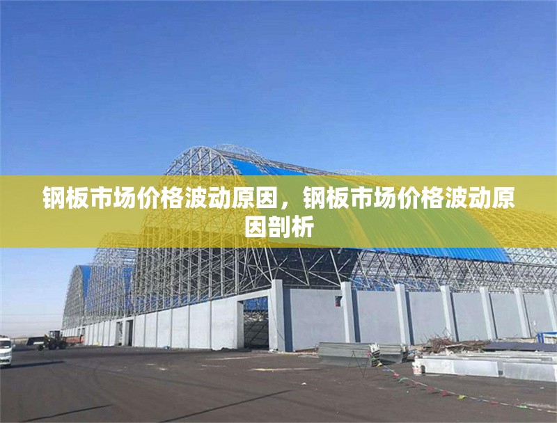 鋼板市場(chǎng)價(jià)格波動(dòng)原因，鋼板市場(chǎng)價(jià)格波動(dòng)原因剖析
