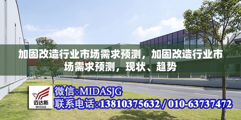 加固改造行業(yè)市場需求預測，加固改造行業(yè)市場需求預測，現(xiàn)狀、趨勢