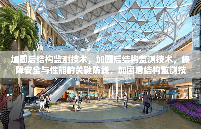 加固后結(jié)構(gòu)監(jiān)測(cè)技術(shù)，加固后結(jié)構(gòu)監(jiān)測(cè)技術(shù)，保障安全與性能的關(guān)鍵防線，加固后結(jié)構(gòu)監(jiān)測(cè)技術(shù)，原理、方法及應(yīng)用全解析，探索加固后結(jié)構(gòu)監(jiān)測(cè)技術(shù)，確保建筑穩(wěn)固的前沿手段，加固后結(jié)構(gòu)監(jiān)測(cè)技術(shù)——建筑安全的守護(hù)之眼