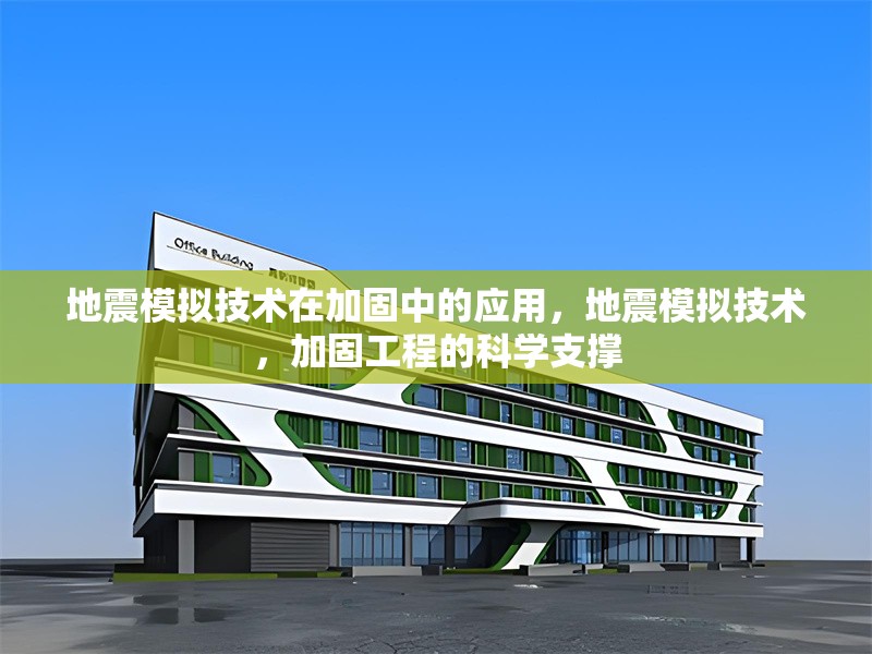 地震模擬技術(shù)在加固中的應(yīng)用，地震模擬技術(shù)，加固工程的科學(xué)支撐