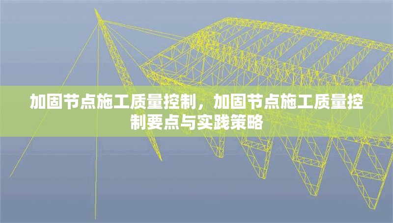 加固節(jié)點施工質(zhì)量控制，加固節(jié)點施工質(zhì)量控制要點與實踐策略 行業(yè)新聞 第1張