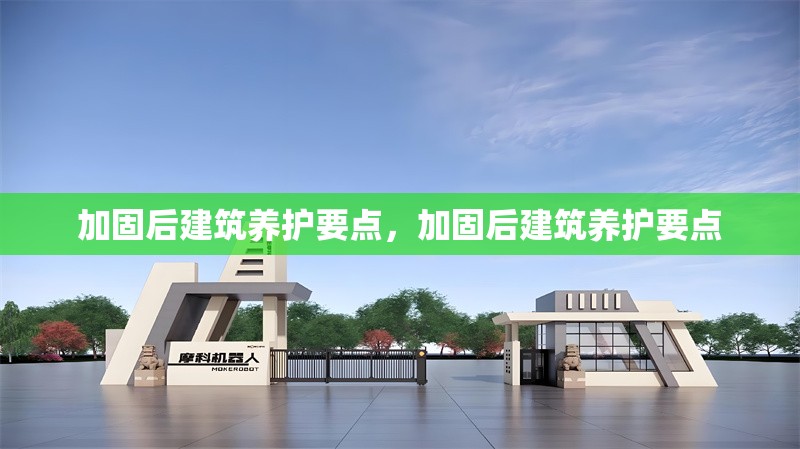 加固后建筑養(yǎng)護要點，加固后建筑養(yǎng)護要點 行業(yè)新聞 第1張