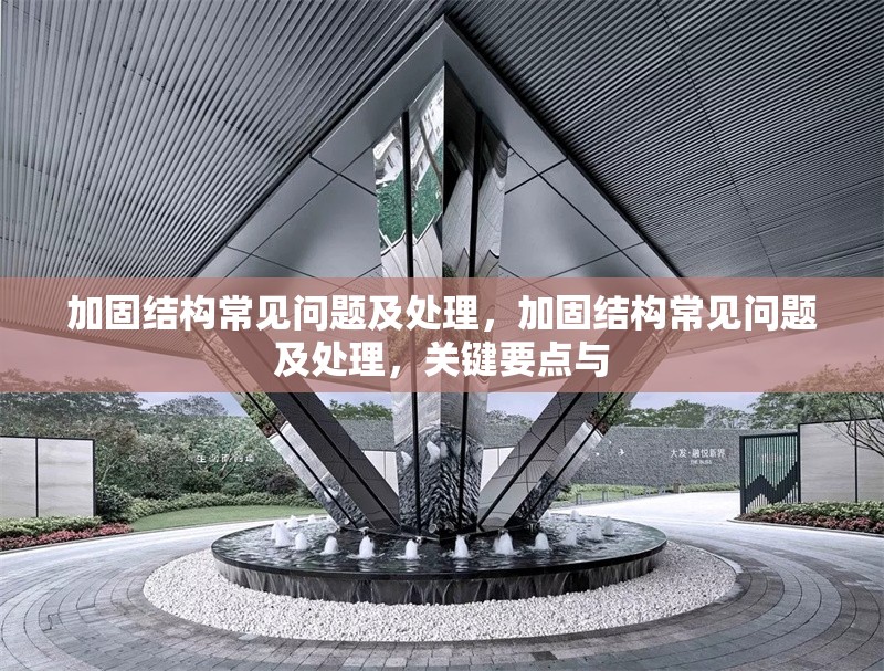 加固結(jié)構(gòu)常見問題及處理，加固結(jié)構(gòu)常見問題及處理，關(guān)鍵要點(diǎn)與 行業(yè)新聞 第1張