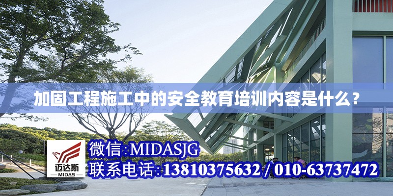 加固工程施工中的安全教育培訓(xùn)內(nèi)容是什么？ 行業(yè)新聞 第1張