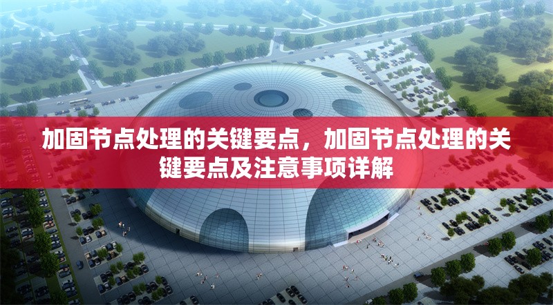 加固節(jié)點(diǎn)處理的關(guān)鍵要點(diǎn)，加固節(jié)點(diǎn)處理的關(guān)鍵要點(diǎn)及注意事項(xiàng)詳解
