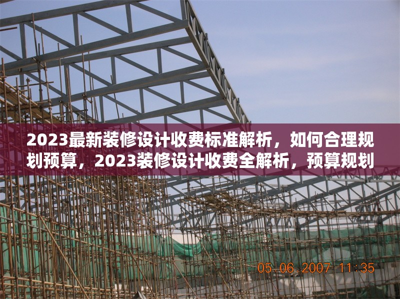 2023最新裝修設(shè)計收費(fèi)標(biāo)準(zhǔn)解析，如何合理規(guī)劃預(yù)算，2023裝修設(shè)計收費(fèi)全解析，預(yù)算規(guī)劃秘籍