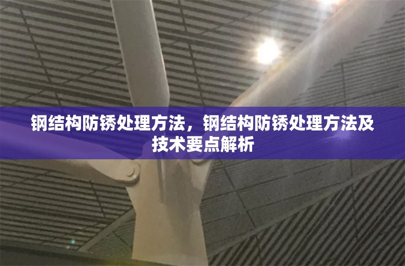 鋼結(jié)構(gòu)防銹處理方法，鋼結(jié)構(gòu)防銹處理方法及技術(shù)要點解析