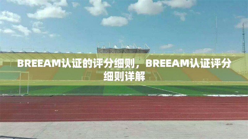 BREEAM認(rèn)證的評(píng)分細(xì)則，BREEAM認(rèn)證評(píng)分細(xì)則詳解 行業(yè)新聞 第1張