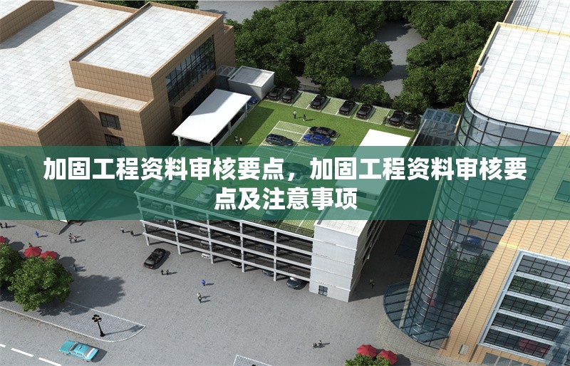 加固工程資料審核要點(diǎn)，加固工程資料審核要點(diǎn)及注意事項(xiàng) 行業(yè)新聞 第1張