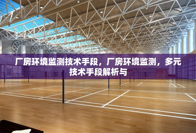 廠房環(huán)境監(jiān)測(cè)技術(shù)手段，廠房環(huán)境監(jiān)測(cè)，多元技術(shù)手段解析與 行業(yè)新聞 第1張