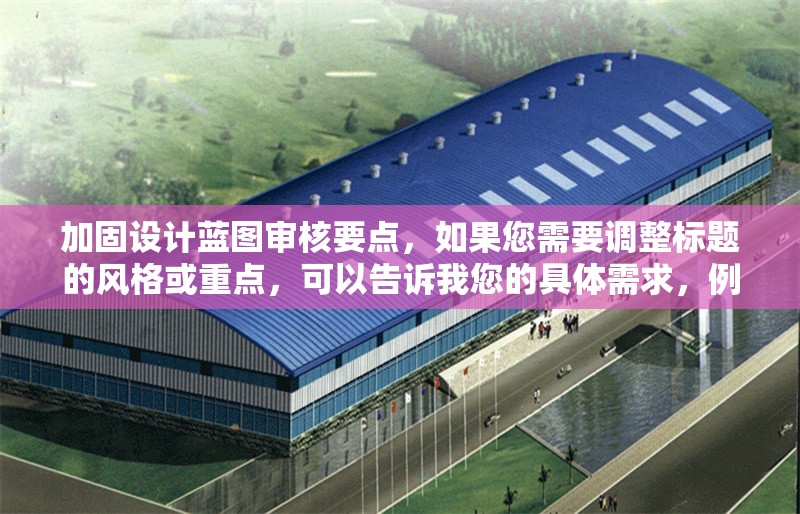 加固設(shè)計(jì)藍(lán)圖審核要點(diǎn)，如果您需要調(diào)整標(biāo)題的風(fēng)格或重點(diǎn)，可以告訴我您的具體需求，例如，，需要更簡潔/更詳細(xì)，加入特定關(guān)鍵詞（如建筑結(jié)構(gòu)），強(qiáng)調(diào)某方面（如施工前、常見問題），其他特殊要求，我將為您優(yōu)化標(biāo)題方案。 行業(yè)新聞 第1張