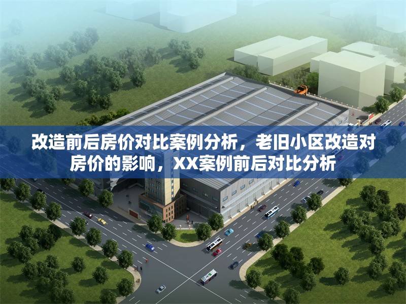 改造前后房價(jià)對比案例分析，老舊小區(qū)改造對房價(jià)的影響，XX案例前后對比分析 行業(yè)新聞 第1張