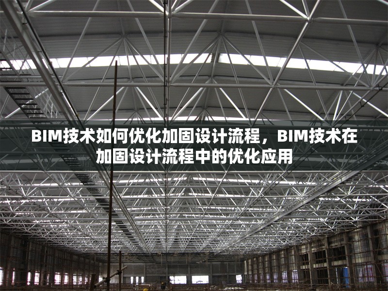 BIM技術如何優(yōu)化加固設計流程，BIM技術在加固設計流程中的優(yōu)化應用 行業(yè)新聞 第1張
