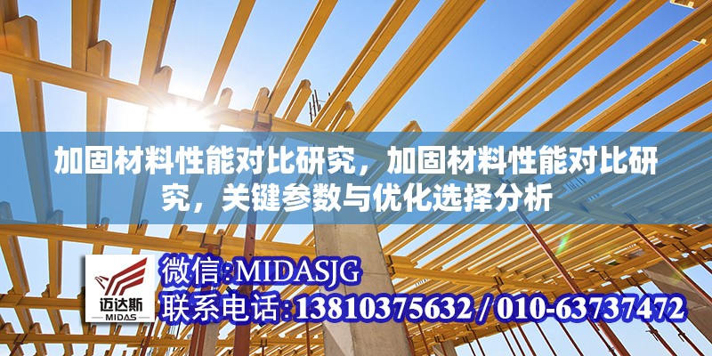 加固材料性能對(duì)比研究，加固材料性能對(duì)比研究，關(guān)鍵參數(shù)與優(yōu)化選擇分析