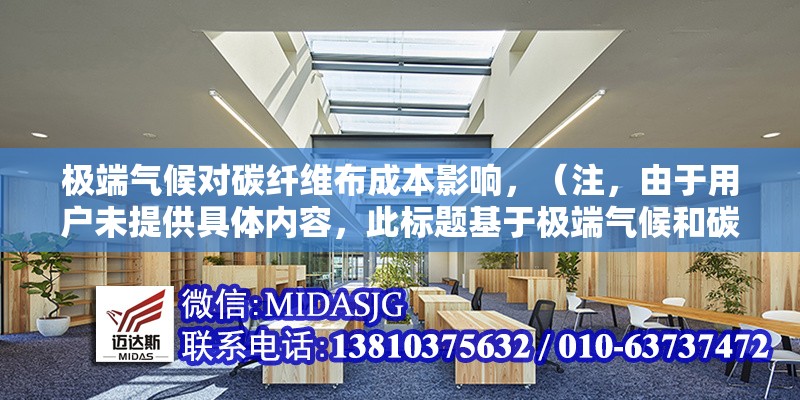 極端氣候?qū)μ祭w維布成本影響，（注，由于用戶未提供具體內(nèi)容，此標(biāo)題基于極端氣候和碳纖維布成本兩個(gè)關(guān)鍵詞生成，確保標(biāo)題簡潔聚焦。若需調(diào)整方向，可補(bǔ)充說明需求。） 行業(yè)新聞 第1張